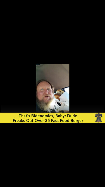 That's Bidenomics, Baby: Dude Freaks Out Over $5 Fast Food Burger