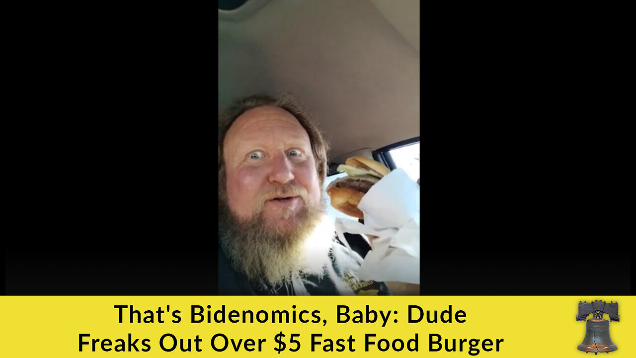 That's Bidenomics, Baby: Dude Freaks Out Over $5 Fast Food Burger