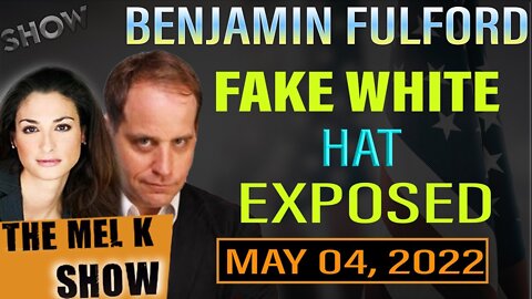 MEL K SHOW UPDATE TODAY MAY 04, 2022: BENJAMIN FULFORD - FAKE WHITE HAT EXPOSED