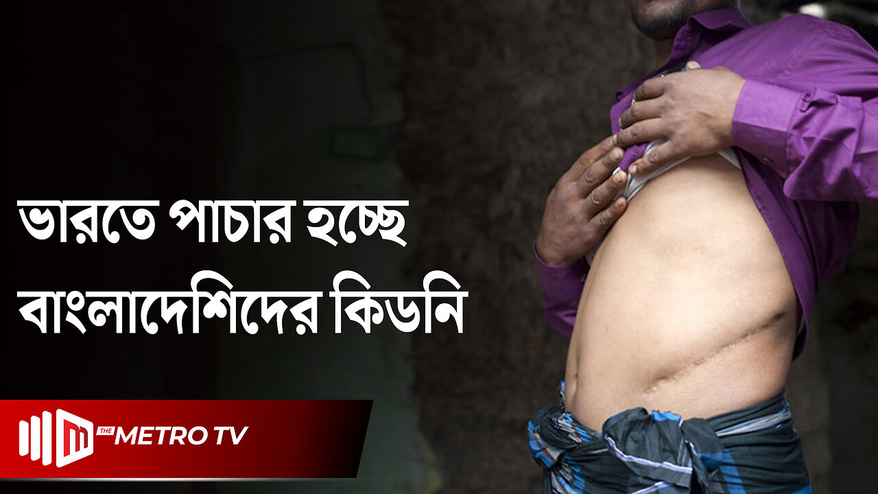 চাকরির লোভে ভারতে গিয়ে হারালেন কিডনি | Selling Kidney To India | The Metro TV