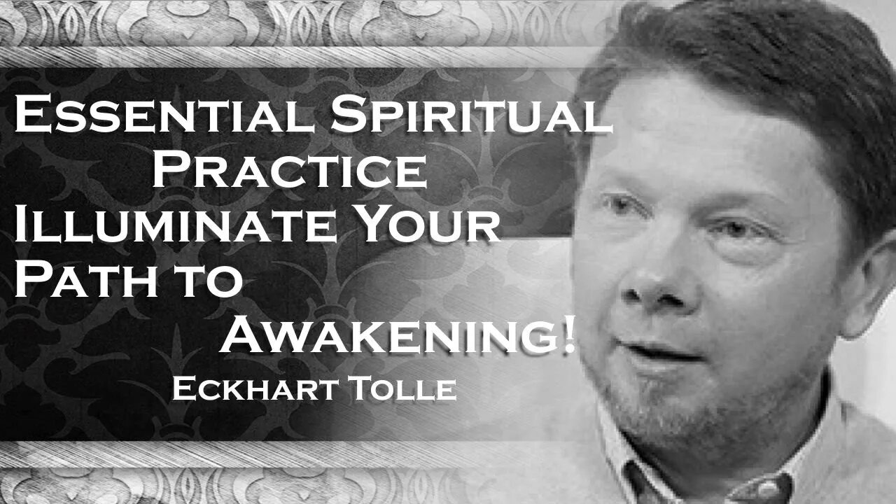 ECKHART TOLLE, The Most Essential Spiritual Practice Illuminating the Path to Awakening