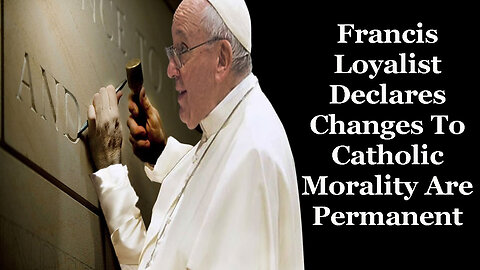 Francis Flunkie Declares Pope Francis' Changes To Catholic Morality Are Permanent