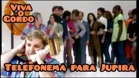 Viva o Gordo; Telefonema para Jupira 🥰