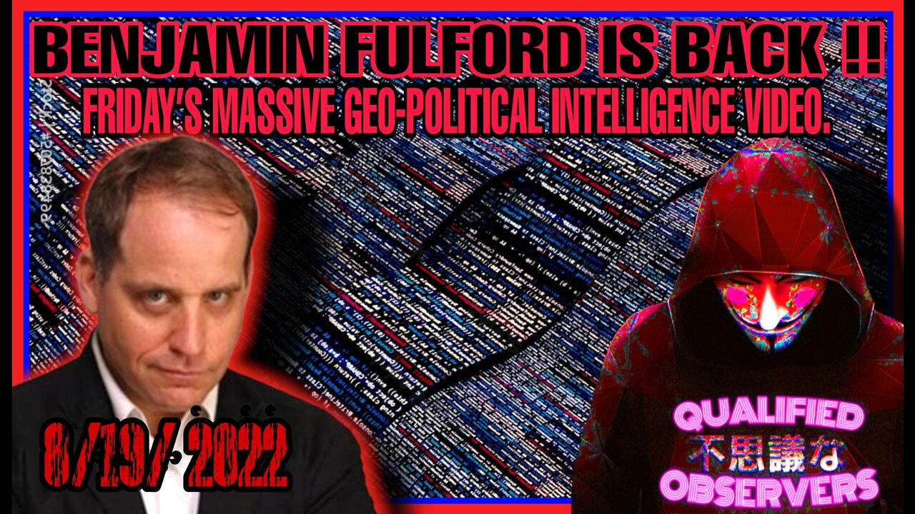 BENJAMIN FULFORD IS BACK!! FRIDAY’S MASSIVE GEO-POLITICAL INTELLIGENCE VIDEO. 8/19/2022.