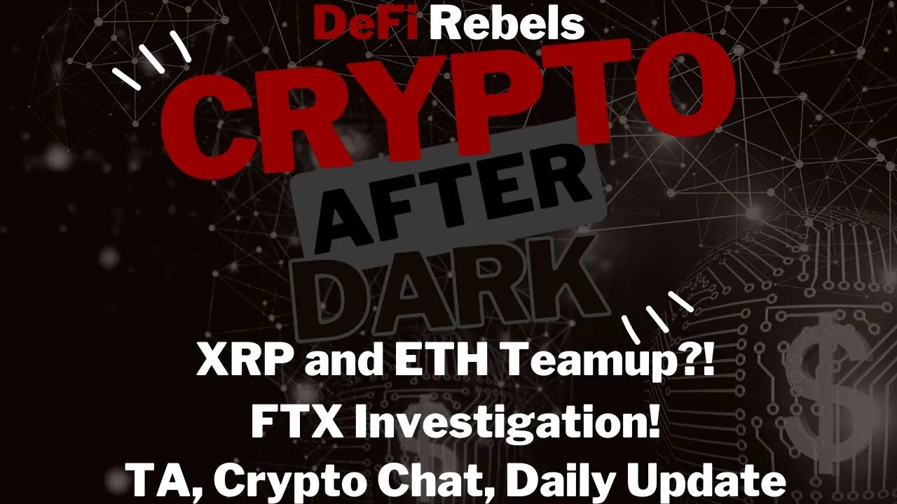 Crypto After Dark: XRP compatible with ETH, FTX being investigated, bear market turnaround?