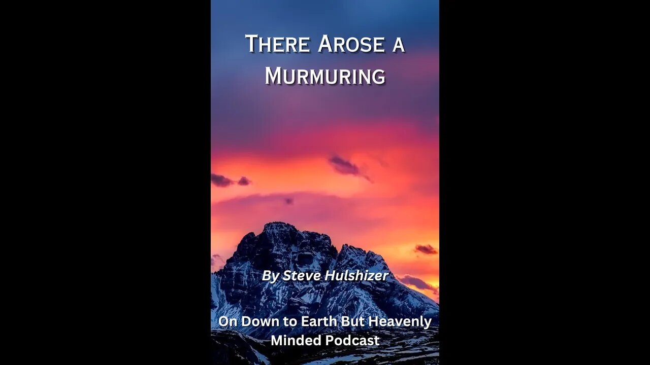 There Arose a Murmuring, By Steve Hulshizer On Down to Earth But Heavenly Minded Podcast