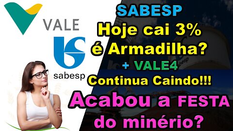 Sabesp sbsp3 cai 3% hoje, e VALE4 continua caindo , acabou a festa do minério?