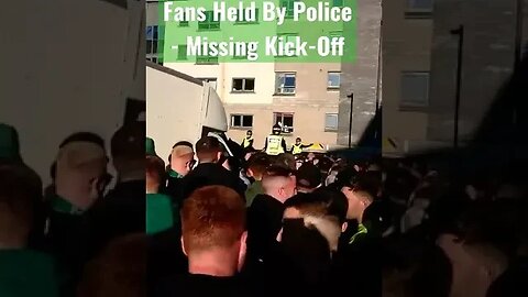 Celtic Fans Held By Police - Missing the Kick-Off at Easter Road | 24/05/2023