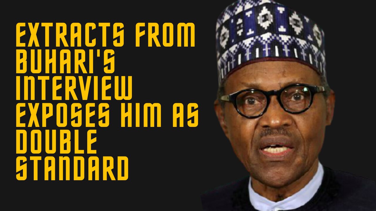 Extracts from Buhari's Interview Exposes Him As Double Standard