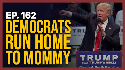 Democrats Run Home to Mommy | Ep. 162