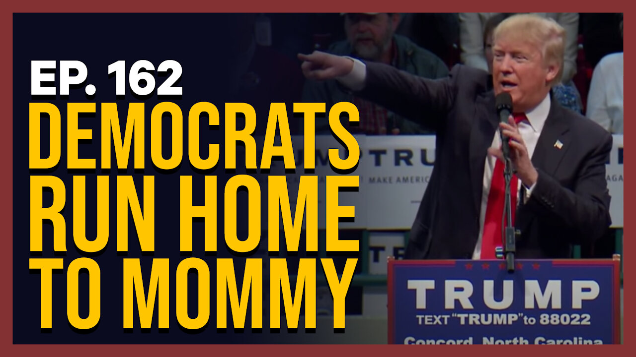 Democrats Run Home to Mommy | Ep. 162