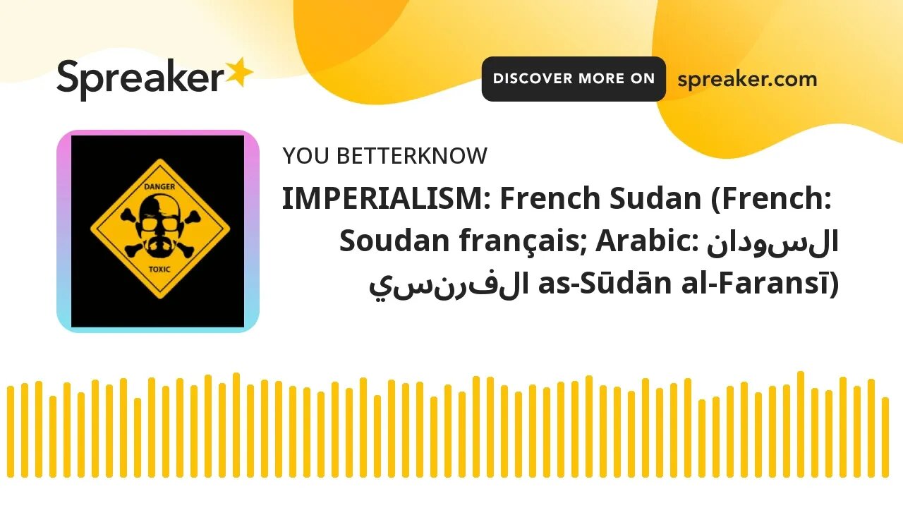 IMPERIALISM: French Sudan (French: Soudan français; Arabic: السودان الفرنسي as-Sūdān al-Faransī)