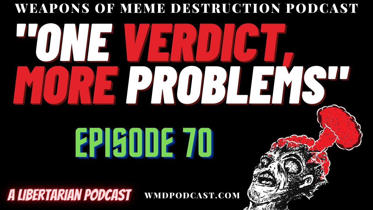 ONE VERDICT, MORE PROBLEMS. - WMD Episode 70 (A Libertarian Podcast)