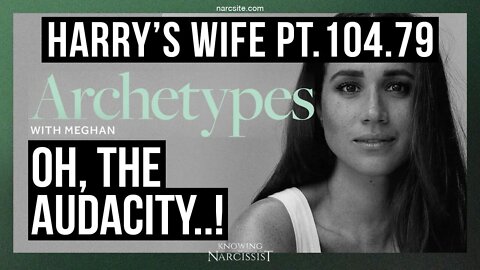Harry´s Wife 104.79 Archetypes : Oh, the Audacity! (Meghan Markle)
