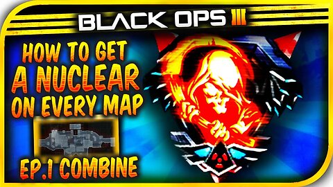 BO3: "HOW TO GET A NUCLEAR ON EVERY MAP!" Episode: 1 - Easy "Nuclear On Combine!"