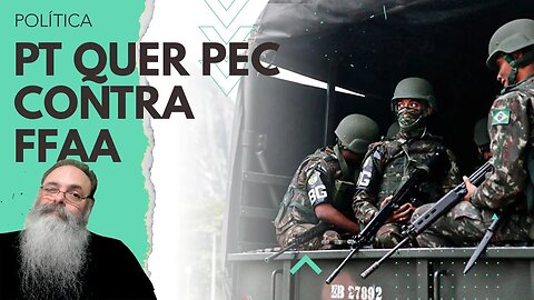 PT quer PEC para DIMINUIR poder das FORÇAS ARMADAS e IMPEDIR que MILITARES atuem em CARGOS CIVIS