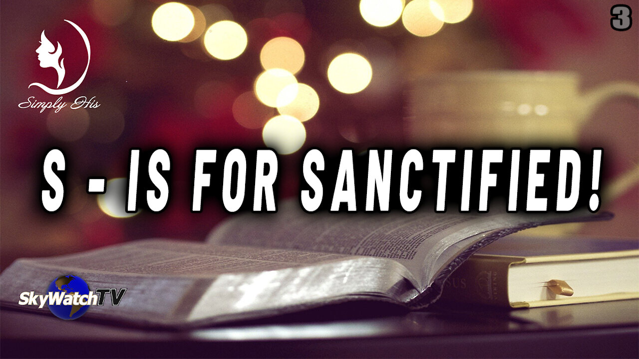 S - IS FOR SANCTIFIED!