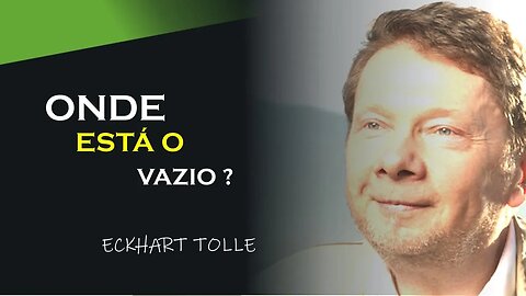 ONDE ESTA O VAZIO, ECKHART TOLLE DUBLADO