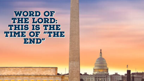 WORD OF THE LORD: THIS IS THE TIME OF "THE END"