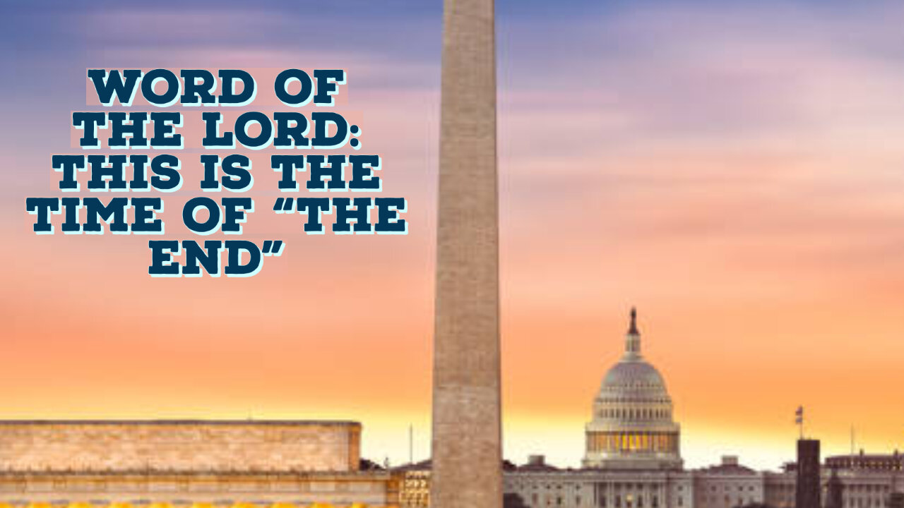 WORD OF THE LORD: THIS IS THE TIME OF "THE END"