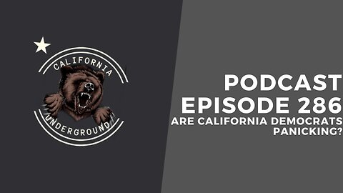 Ep. 286: Are California Democrats Panicking?