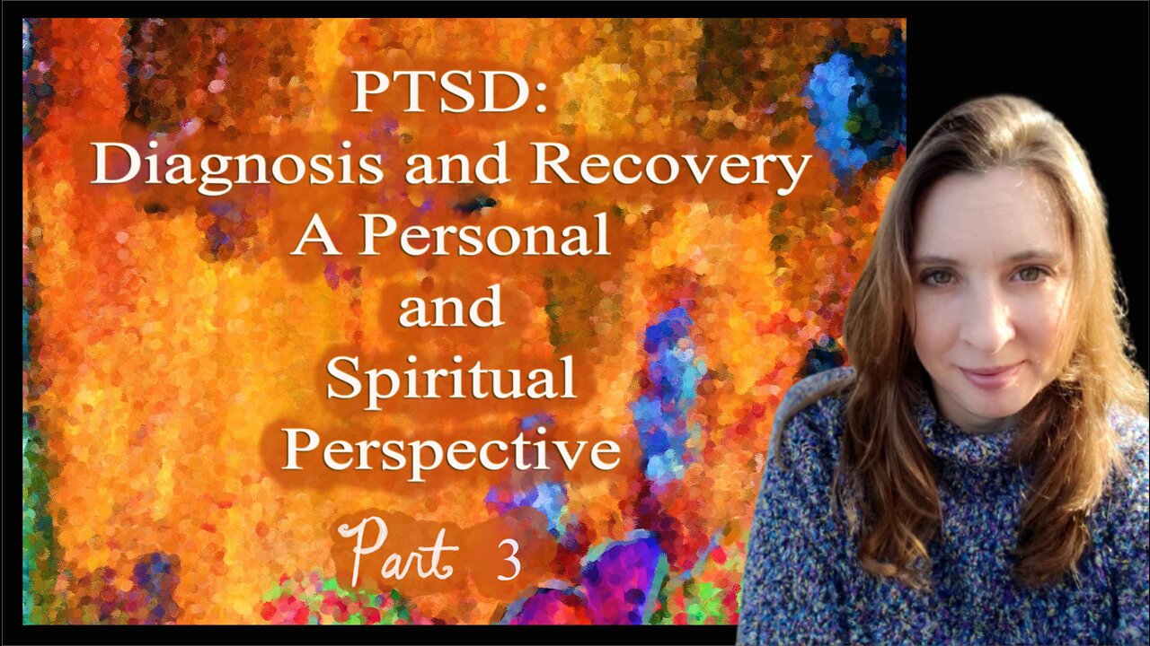 PTSD: Diagnosis and Recovery, A Personal and Spiritual Perspective, Part 3