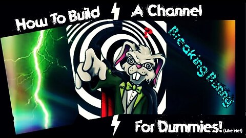 Breaking Bunny! Episode 15: How to Build A Channel for Dummies (like me!)