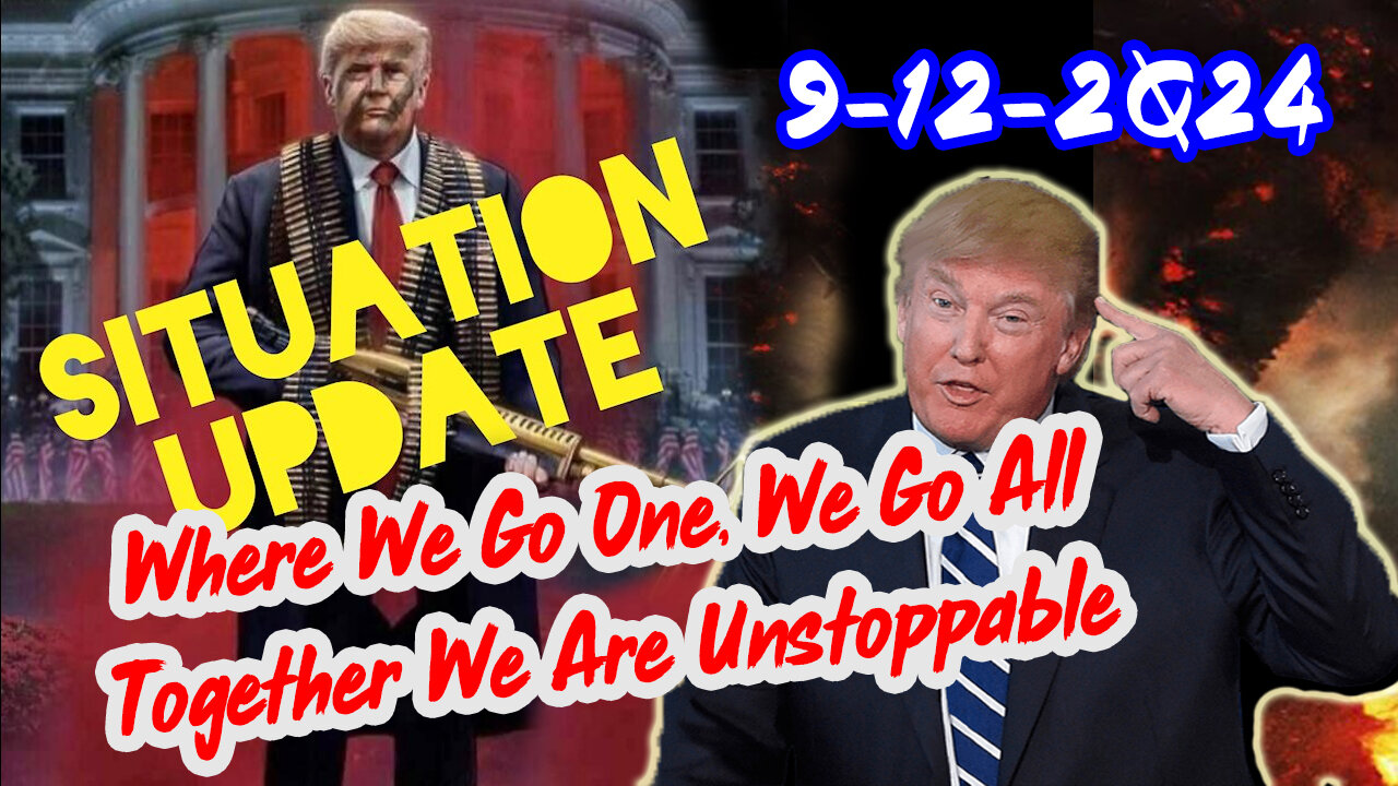 Situation Update 9/12/24 ~ Where We Go One, We Go All Together We Are Unstoppable