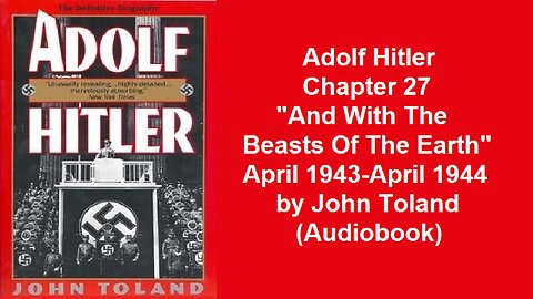 Adolf Hitler Chapter 27 "And With The Beasts Of The Earth" April 1943-April 1944 by John Toland