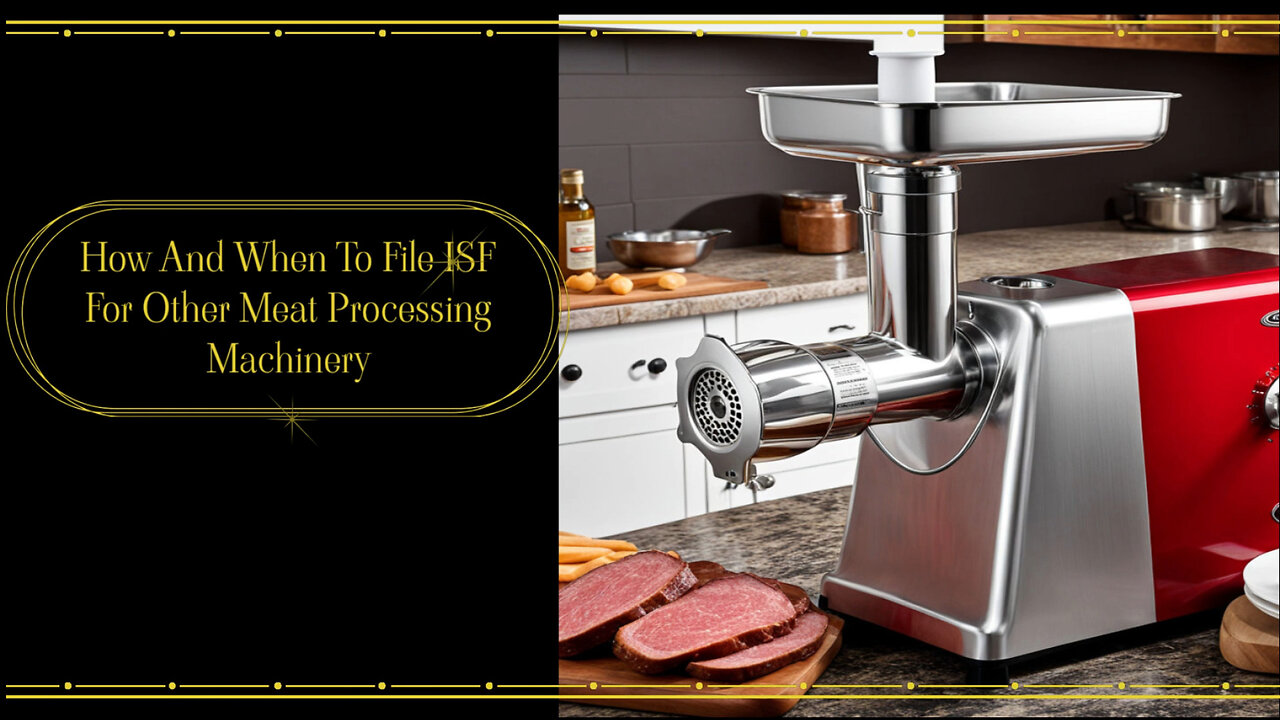 Mastering the Art of Filing an ISF: Other Meat Processing Machinery Edition