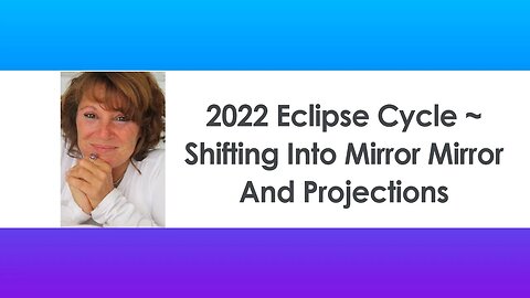 2022 Eclipse Cycle ~ Shifting Into Mirror Mirror And Projections