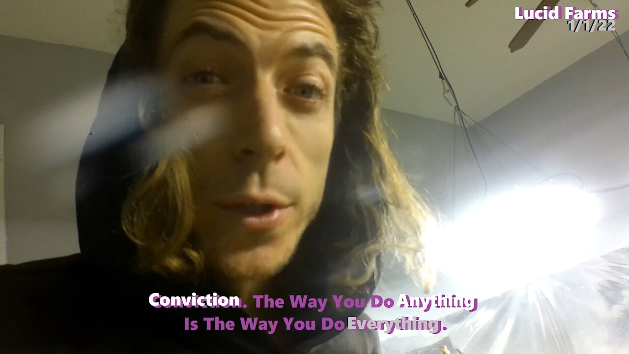 Conviction. The Way You Do Anything Is The Way You Do Everything. 1/1/22 Lucid Farms.