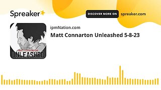 Matt Connarton Unleashed 5-8-23