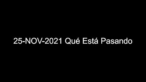 25-NOV-2021 Qué Está Pasando