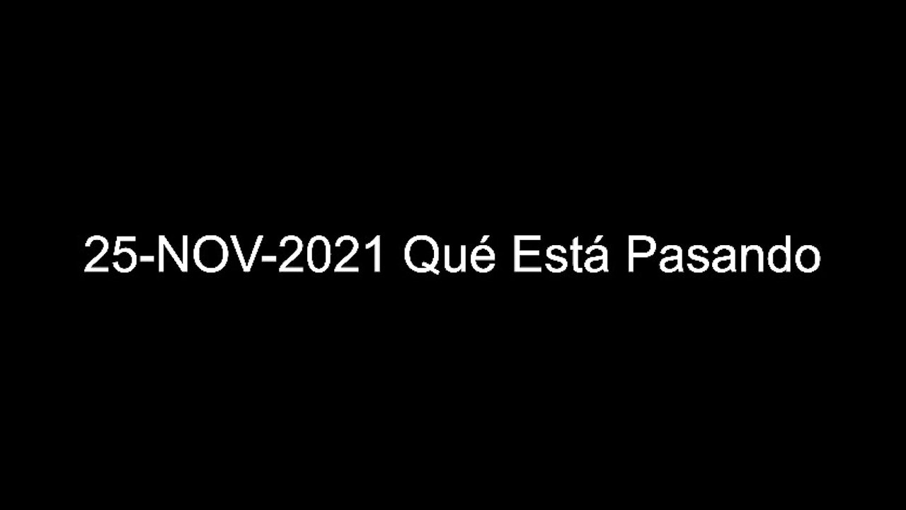 25-NOV-2021 Qué Está Pasando