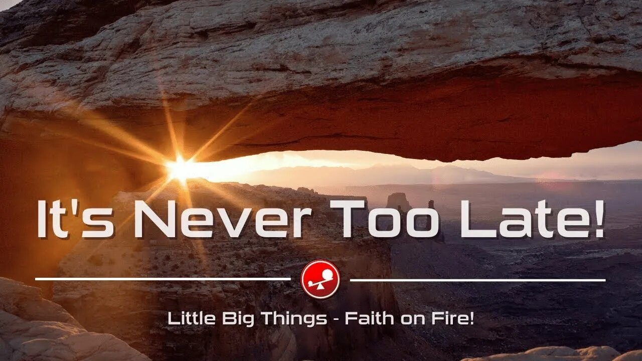 IT’S NEVER TOO LATE FOR CALLING FRIENDS - Daily Devotional - Little Big Things