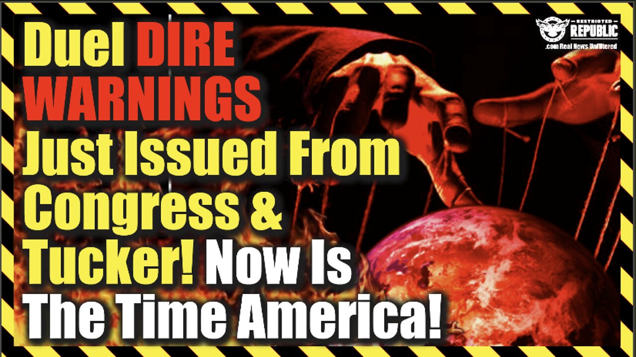 Duel Dire Warnings Just Issued From Tucker & Congress—Now’s The Time America!