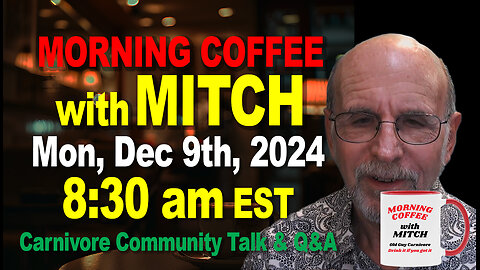 MORNING COFFEE with MITCH-Carnivore Talk - Mon, Dec 9th, 2024, 8:30am EST