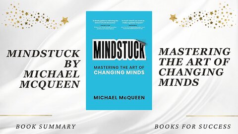 Mindstuck: Mastering the Art of Changing Minds by Michael McQueen. Book Summary