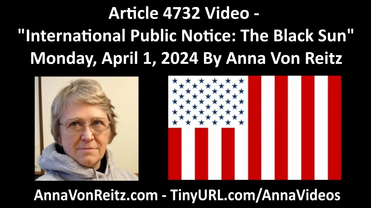 Article 4732 Video - International Public Notice: The Black Sun By Anna Von Reitz