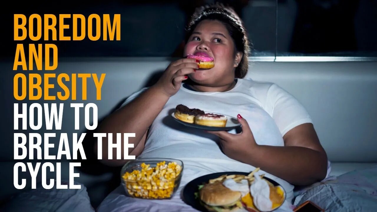 Boredom and Obesity - How to Break the Cycle [Eating Disorder (Disease Or Medical Condition)]