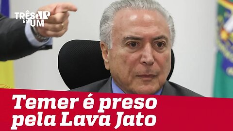 Ex-presidente Michel Temer é preso pela Lava Jato