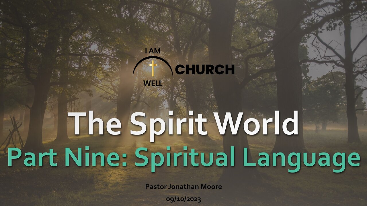 I Am Well Church Sermon #13 "The Spirit World" (Part 9 "Spiritual Language") 09/10/2023