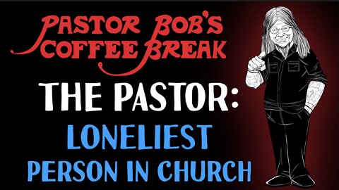 THE PASTOR: LONELIEST PERSON IN CHURCH / PB's Coffee Break