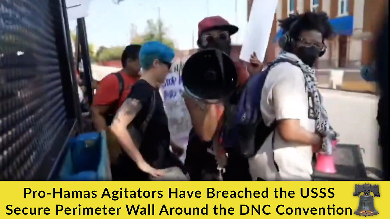 Pro-Hamas Agitators Have Breached the USSS Secure Perimeter Wall Around the DNC Convention