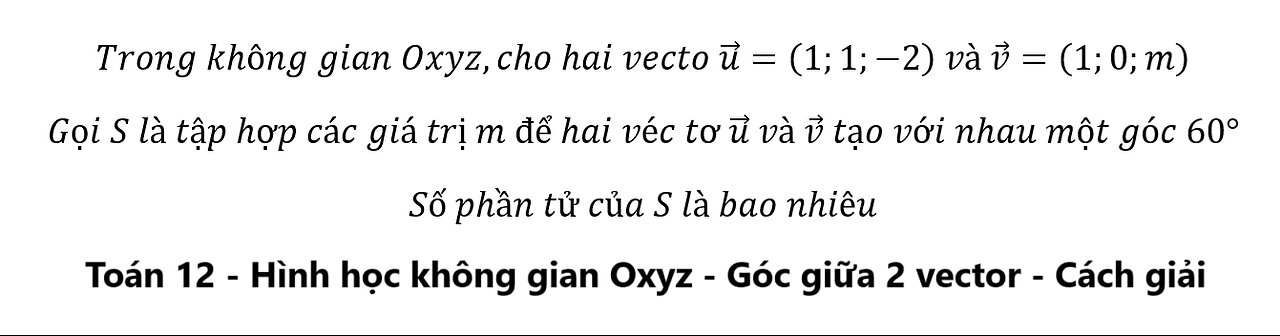 Toán 12: Trong không gian Oxyz,cho hai vecto u ⃗=(1;1;-2) và v ⃗=(1;0;m) Gọi S