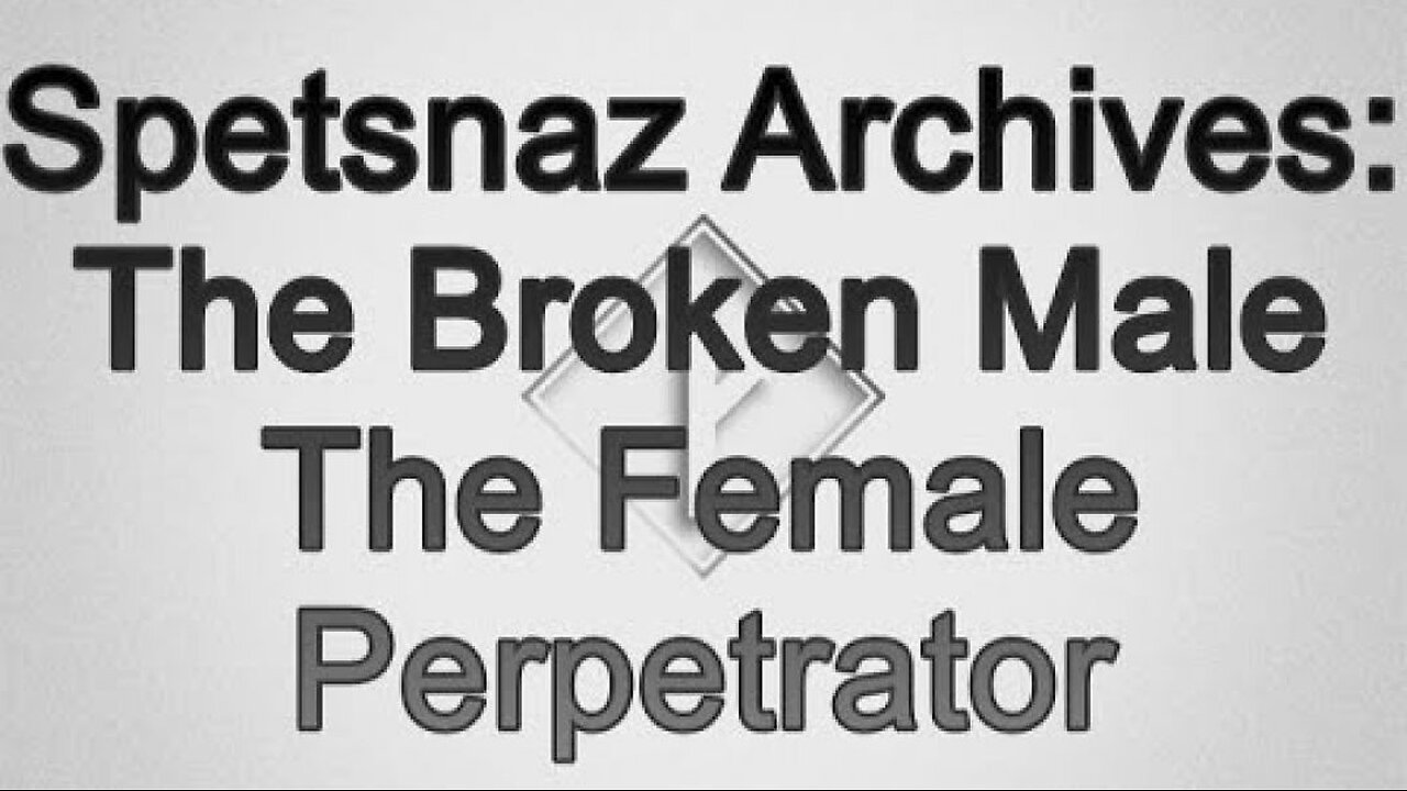 Spetsnaz Archive: The Broken Male The Female Perpetrator