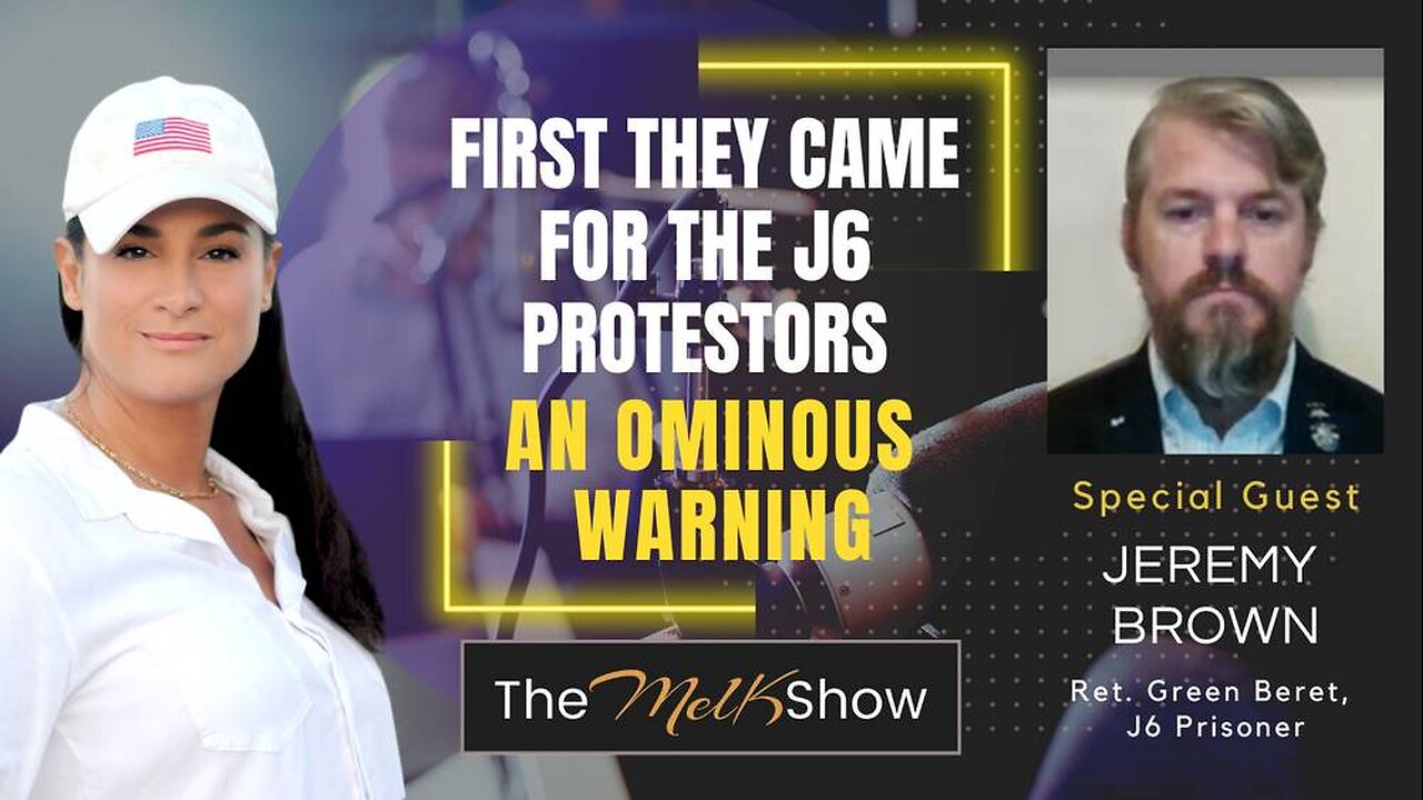 Mel K & Jeremy Brown | First They Came for the J6 Protestors…An Ominous Warning