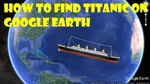 How To Find The Titanic Wreck Location Using Google Earth Pro