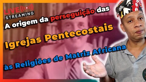 🔴 A Origem da Perseguição das Religiões Afro pelas Igrejas Pentecostais e Neopentecostais - Live#37